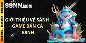 Giới thiệu về sảnh game bắn cá 88NN