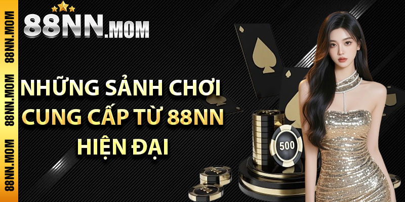 Những sảnh chơi cung cấp từ 88NN hiện đại