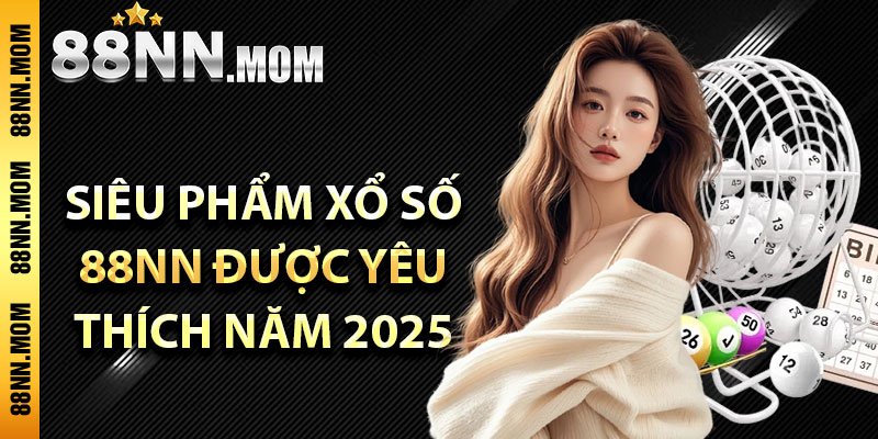 Siêu phẩm xổ số 88NN được yêu thích năm 2025