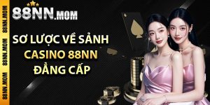 Sơ lược về sảnh casino 88NN đẳng cấp